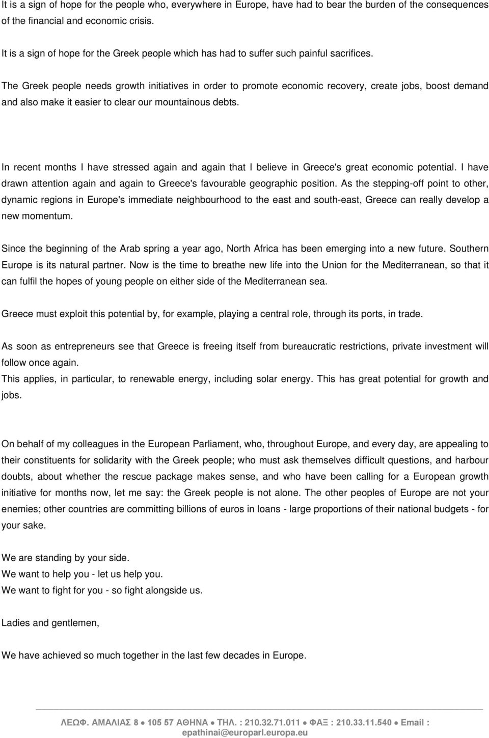 The Greek people needs growth initiatives in order to promote economic recovery, create jobs, boost demand and also make it easier to clear our mountainous debts.