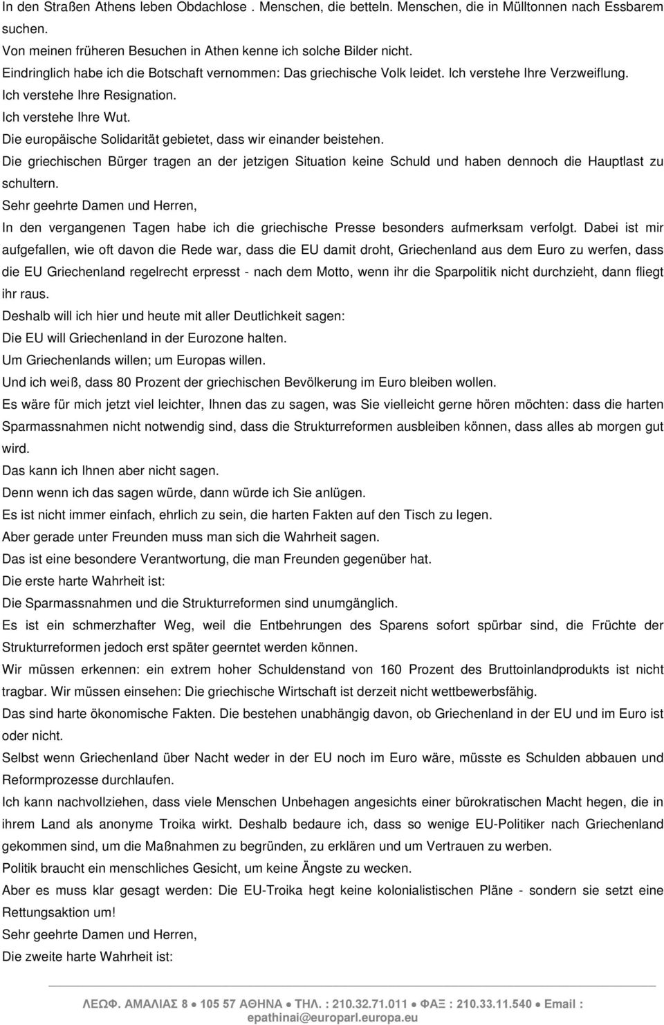 Die europäische Solidarität gebietet, dass wir einander beistehen. Die griechischen Bürger tragen an der jetzigen Situation keine Schuld und haben dennoch die Hauptlast zu schultern.