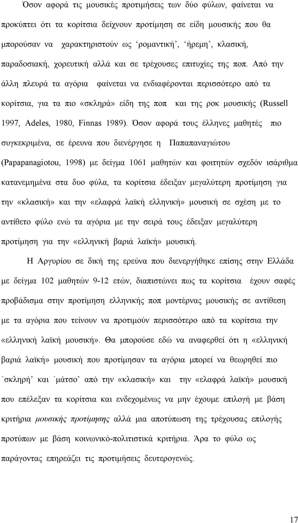 Από την άλλη πλευρά τα αγόρια φαίνεται να ενδιαφέρονται περισσότερο από τα κορίτσια, για τα πιο «σκληρά» είδη της ποπ και της ροκ μουσικής (Russell 1997, Adeles, 1980, Finnas 1989).