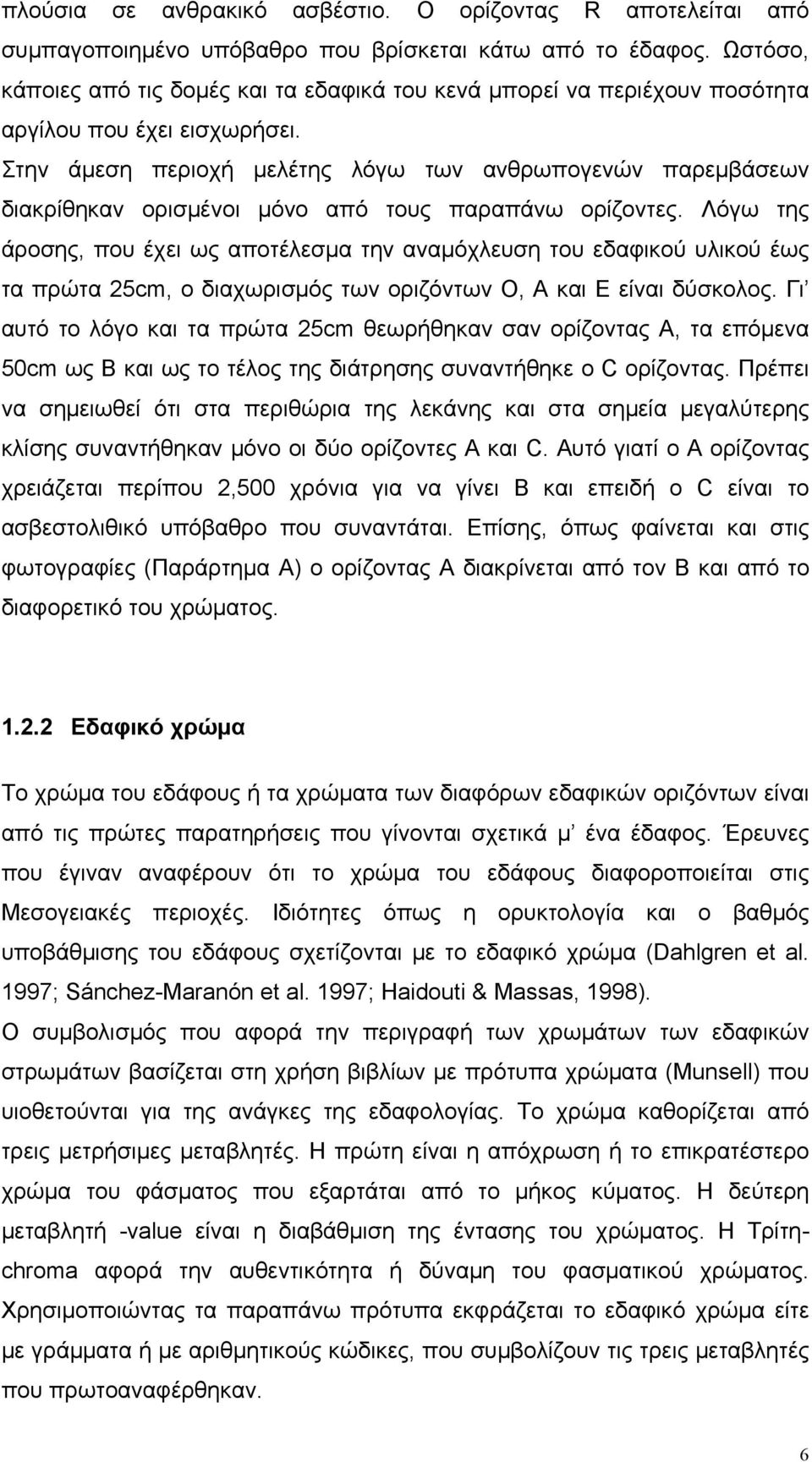 Στην άμεση περιοχή μελέτης λόγω των ανθρωπογενών παρεμβάσεων διακρίθηκαν ορισμένοι μόνο από τους παραπάνω ορίζοντες.