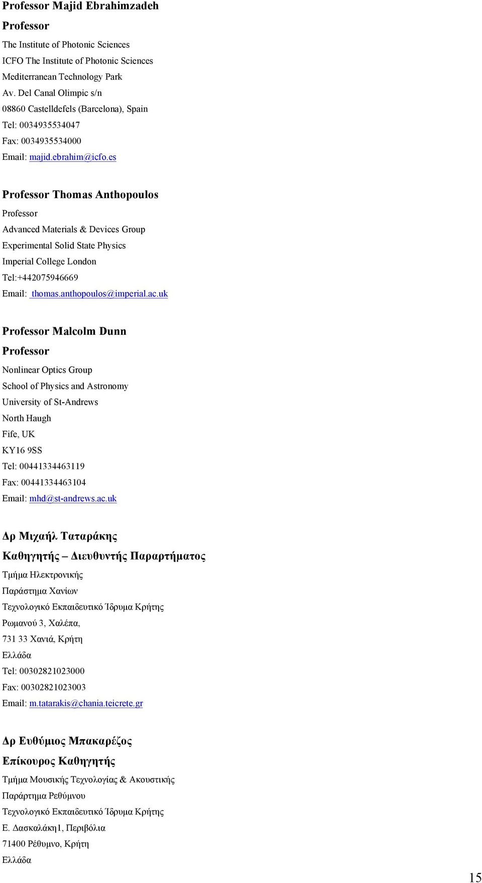 es Professor Thomas Anthopoulos Professor Advanced Materials & Devices Group Experimental Solid State Physics Imperial College London Tel:+442075946669 Email: thomas.anthopoulos@imperial.ac.