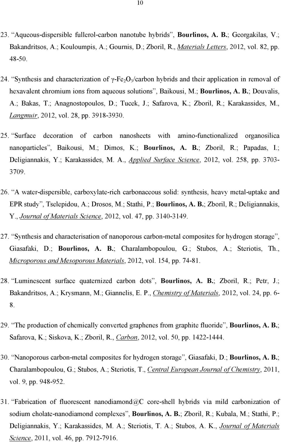 ; Bakas, T.; Anagnostopoulos, D.; Tucek, J.; Safarova, K.; Zboril, R.; Karakassides, M., Langmuir, 2012, vol. 28, pp. 3918-3930. 25.