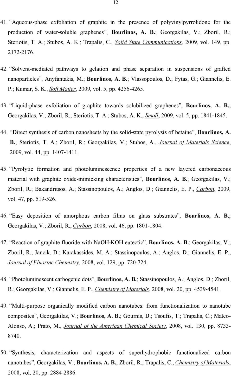 ; Bourlinos, A. B.; Vlassopoulos, D.; Fytas, G.; Giannelis, E. P.; Kumar, S. K., Soft Matter, 2009, vol. 5, pp. 4256-4265. 43.