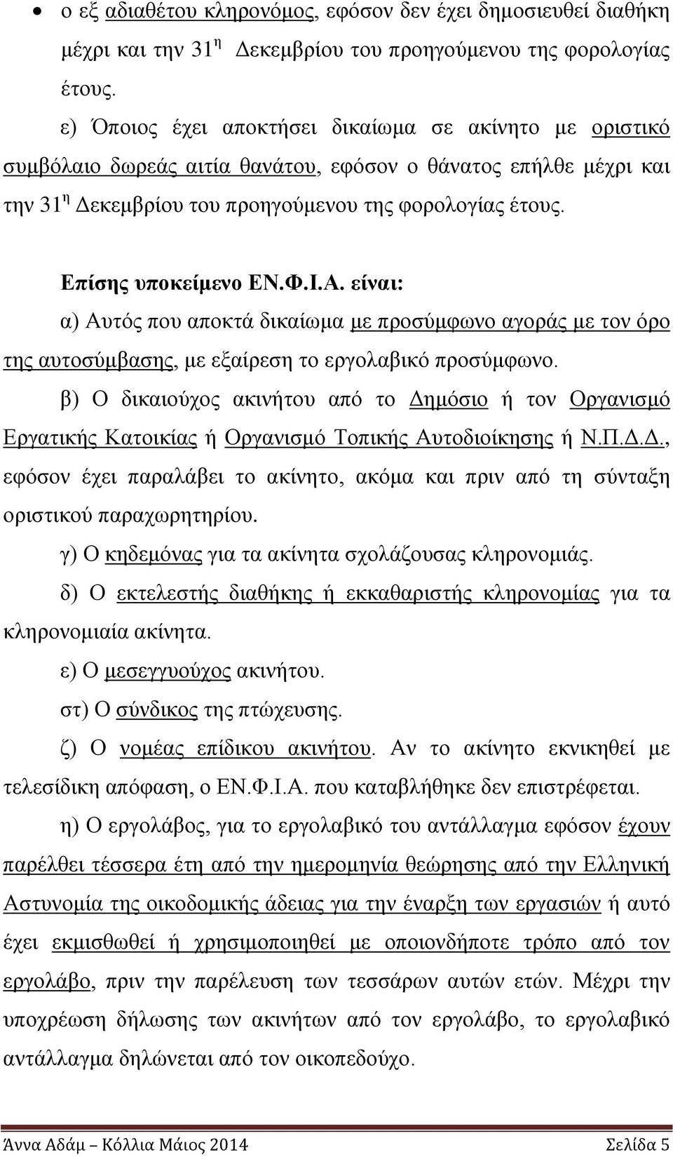 Επίσης υποκείμενο ΕΝ.Φ.Ι.Α. είναι: α) Αυτός που αποκτά δικαίωμα με προσύμφωνο αγοράς με τον όρο της αυτοσύμβασης, με εξαίρεση το εργολαβικό προσύμφωνο.