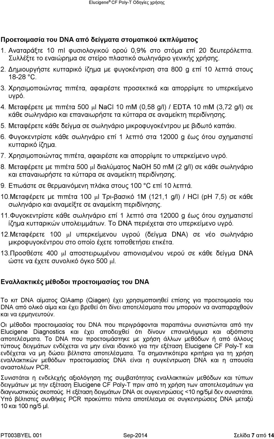 Μεταφέρετε με πιπέτα 500 l NaCl 10 mm (0,58 g/l) / EDTA 10 mm (3,72 g/l) σε κάθε σωληνάριο και επαναιωρήστε τα κύτταρα σε αναμείκτη περιδίνησης. 5. Μεταφέρετε κάθε δείγμα σε σωληνάριο μικροφυγοκέντρου με βιδωτό καπάκι.