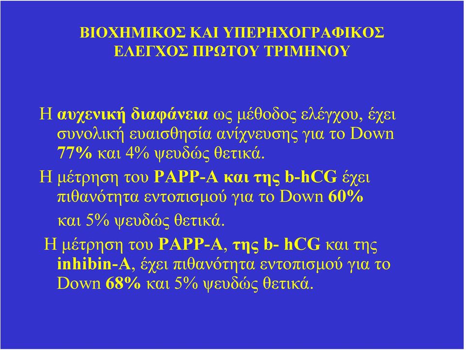 ΗμέτρησητουPAPP-A και της b-hcg έχει πιθανότητα εντοπισμού για το Down 60% και 5% ψευδώς