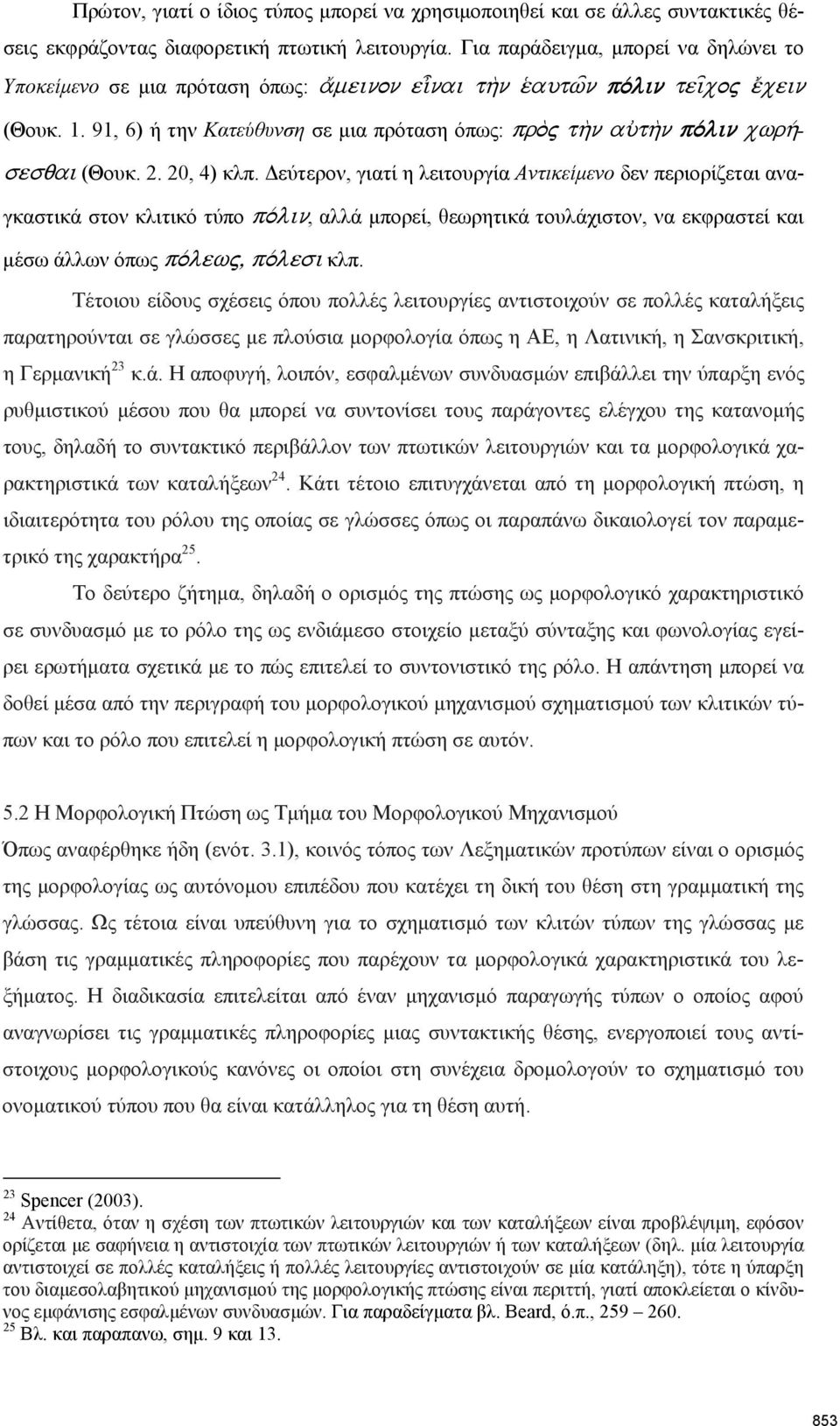 91, 6) ή την Κατεύθυνση σε µια πρόταση όπως: pro\j th\n au)th\n po/lin xwrh/- sesqai (Θουκ. 2. 20, 4) κλπ.