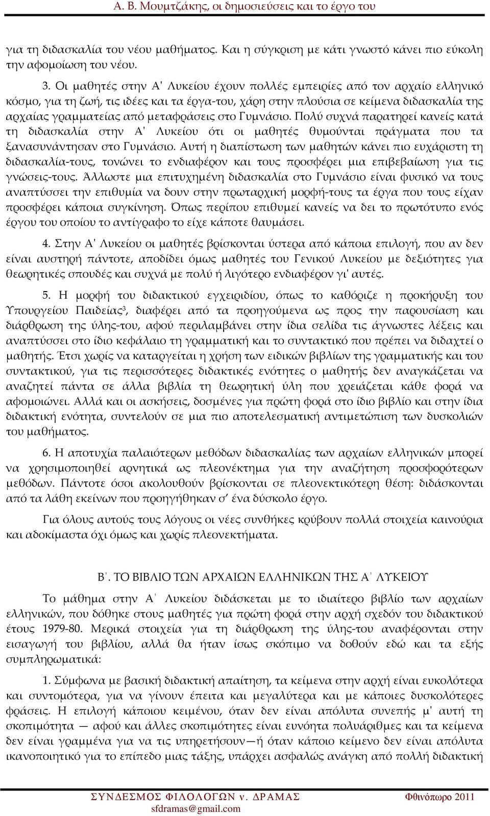 στο Γυμνάσιο. Πολύ συχνά παρατηρεί κανείς κατά τη διδασκαλία στην Α' Λυκείου ότι οι μαθητές θυμούνται πράγματα που τα ξανασυνάντησαν στο Γυμνάσιο.