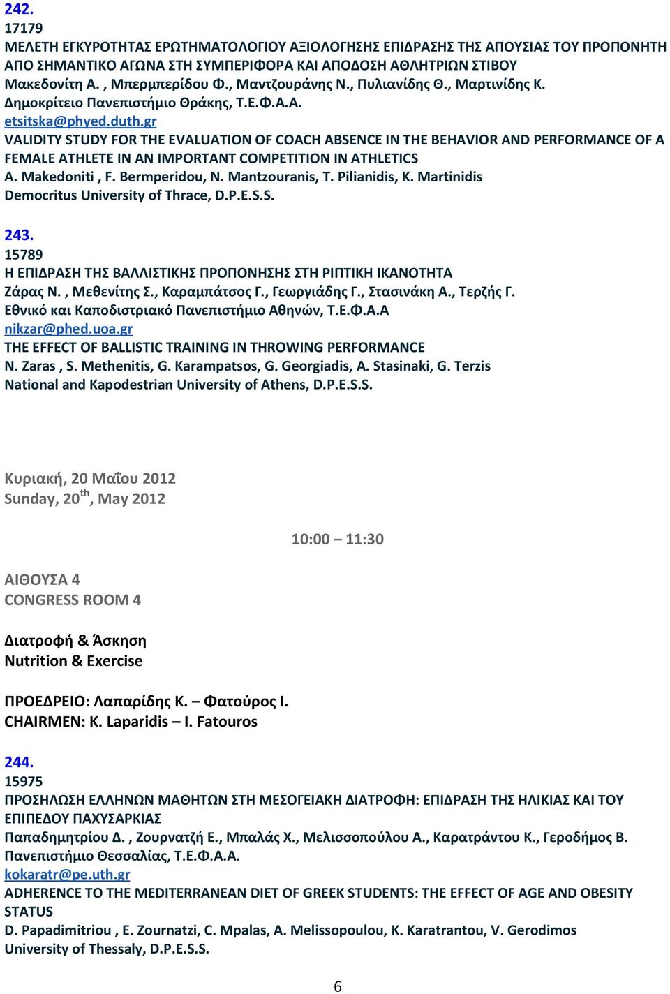 gr VALIDITY STUDY FOR THE EVALUATION OF COACH ABSENCE IN THE BEHAVIOR AND PERFORMANCE OF A FEMALE ATHLETE IN AN IMPORTANT COMPETITION IN ATHLETICS A. Makedoniti, F. Bermperidou, N. Mantzouranis, T.