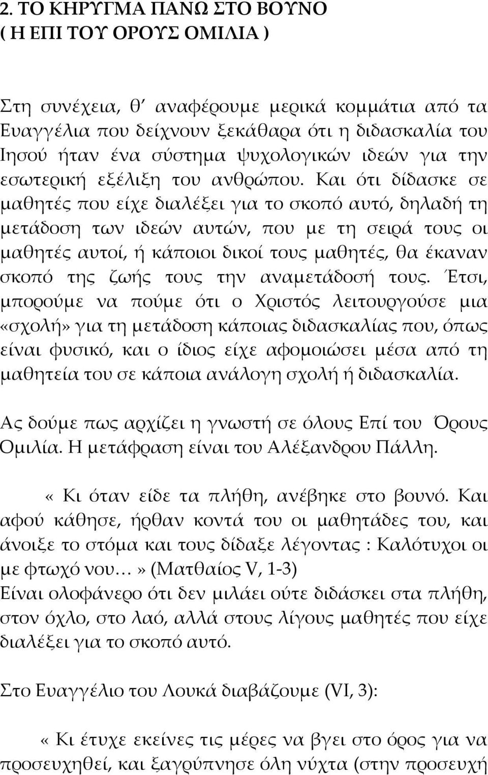 Και ότι δίδασκε σε μαθητές που είχε διαλέξει για το σκοπό αυτό, δηλαδή τη μετάδοση των ιδεών αυτών, που με τη σειρά τους οι μαθητές αυτοί, ή κάποιοι δικοί τους μαθητές, θα έκαναν σκοπό της ζωής τους