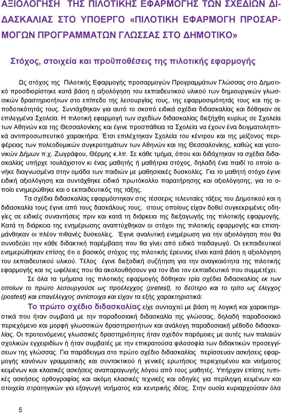 της λειτουργίας τους, της εφαρμοσιμότητάς τους και της α- ποδοτικότητάς τους. Συντάχθηκαν για αυτό το σκοπό ειδικά σχέδια διδασκαλίας και δόθηκαν σε επιλεγμένα Σχολεία.