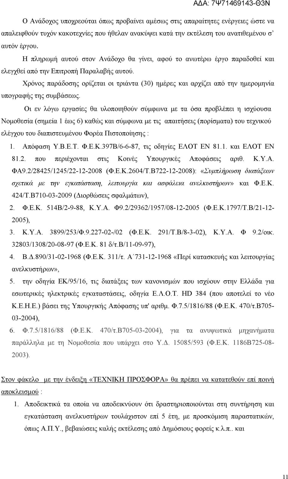 Χρόνος παράδοσης ορίζεται οι τριάντα (30) ημέρες και αρχίζει από την ημερομηνία υπογραφής της συμβάσεως.