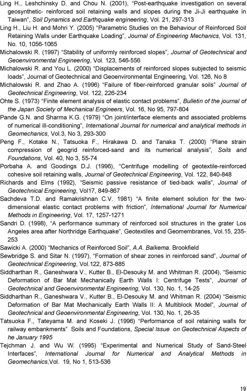 21, 297-313 Ling H., Liu H. and Mohri Y. (25) Parametric Studies on the Behaviour of Reinforced Soil Retaining Walls under Earthquake Loading, Journal of Engineering Mechanics, Vol. 131, No.