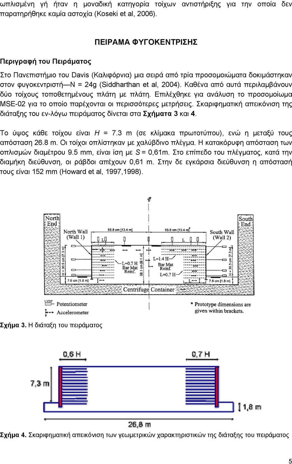 Καθένα από αυτά περιλαμβάνουν δύο τοίχους τοποθετημένους πλάτη με πλάτη. Επιλέχθηκε για ανάλυση το προσομοίωμα MSE-2 για το οποίο παρέχονται οι περισσότερες μετρήσεις.