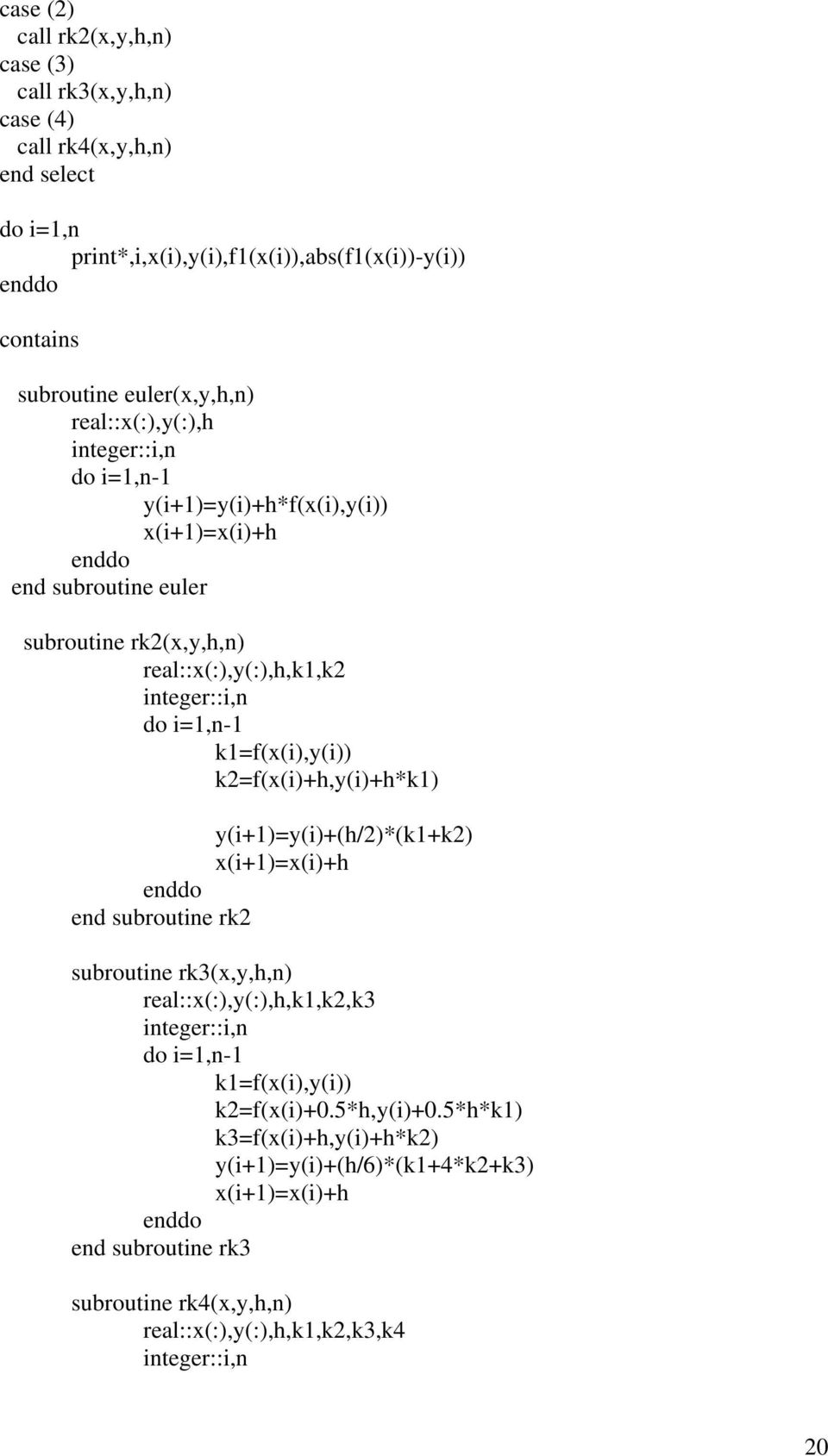 =,n- k=f((),y()) k=f(()+,y()+*k) y(+)=y()+(/)*(k+k) (+)=()+ end subroutne rk subroutne rk3(,y,,n) real::(:),y(:),,k,k,k3 nteger::,n do =,n-