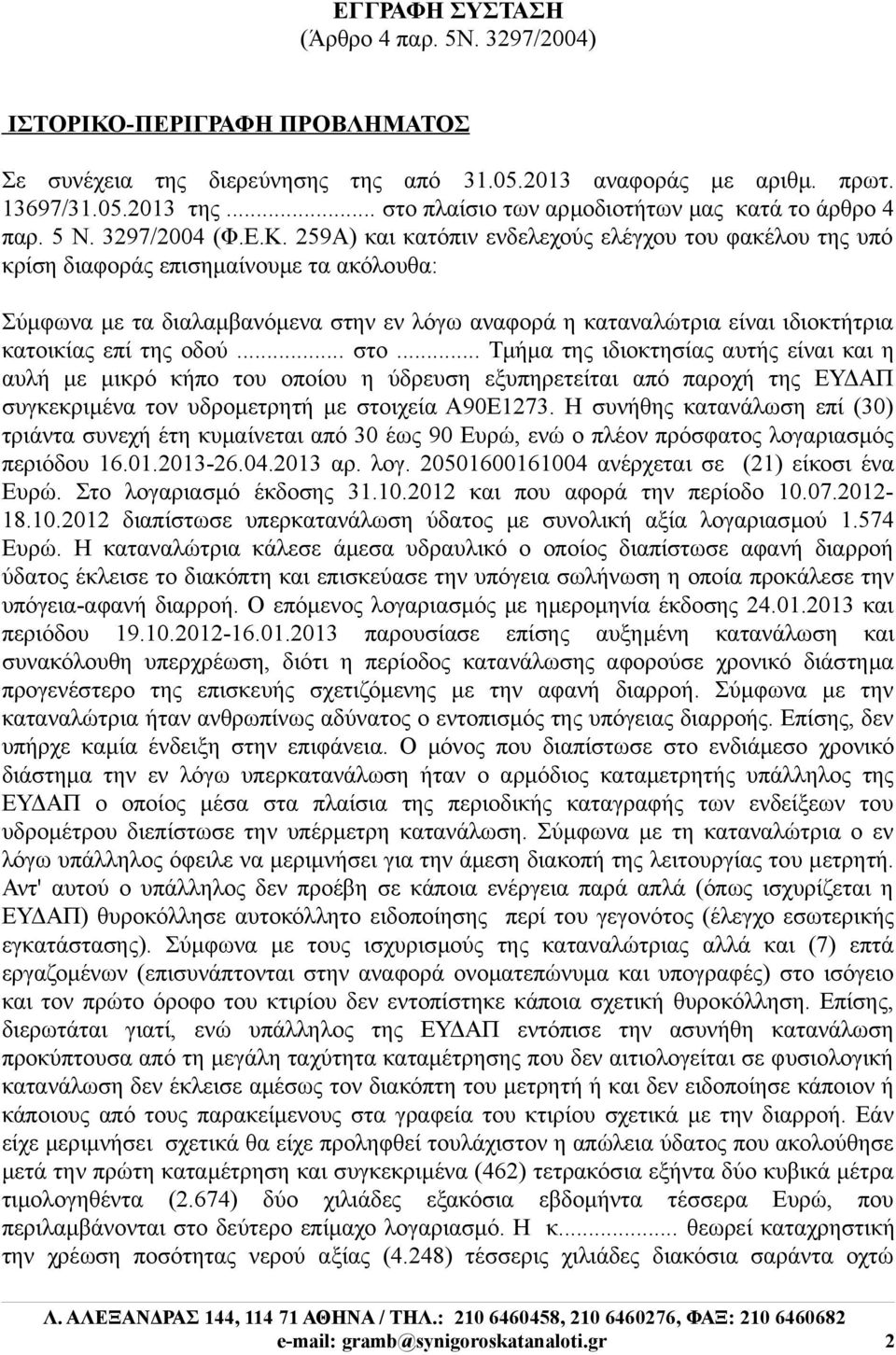 259Α) και κατόπιν ενδελεχούς ελέγχου του φακέλου της υπό κρίση διαφοράς επισημαίνουμε τα ακόλουθα: Σύμφωνα με τα διαλαμβανόμενα στην εν λόγω αναφορά η καταναλώτρια είναι ιδιοκτήτρια κατοικίας επί της