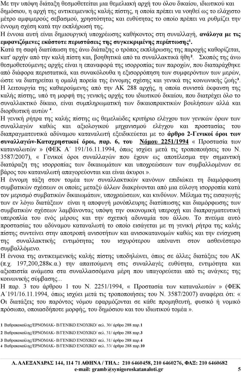 Η έννοια αυτή είναι δημιουργική υποχρέωσης καθήκοντος στη συναλλαγή, ανάλογα με τις εμφανιζόμενες εκάστοτε περιστάσεις της συγκεκριμένης περίπτωσης¹.