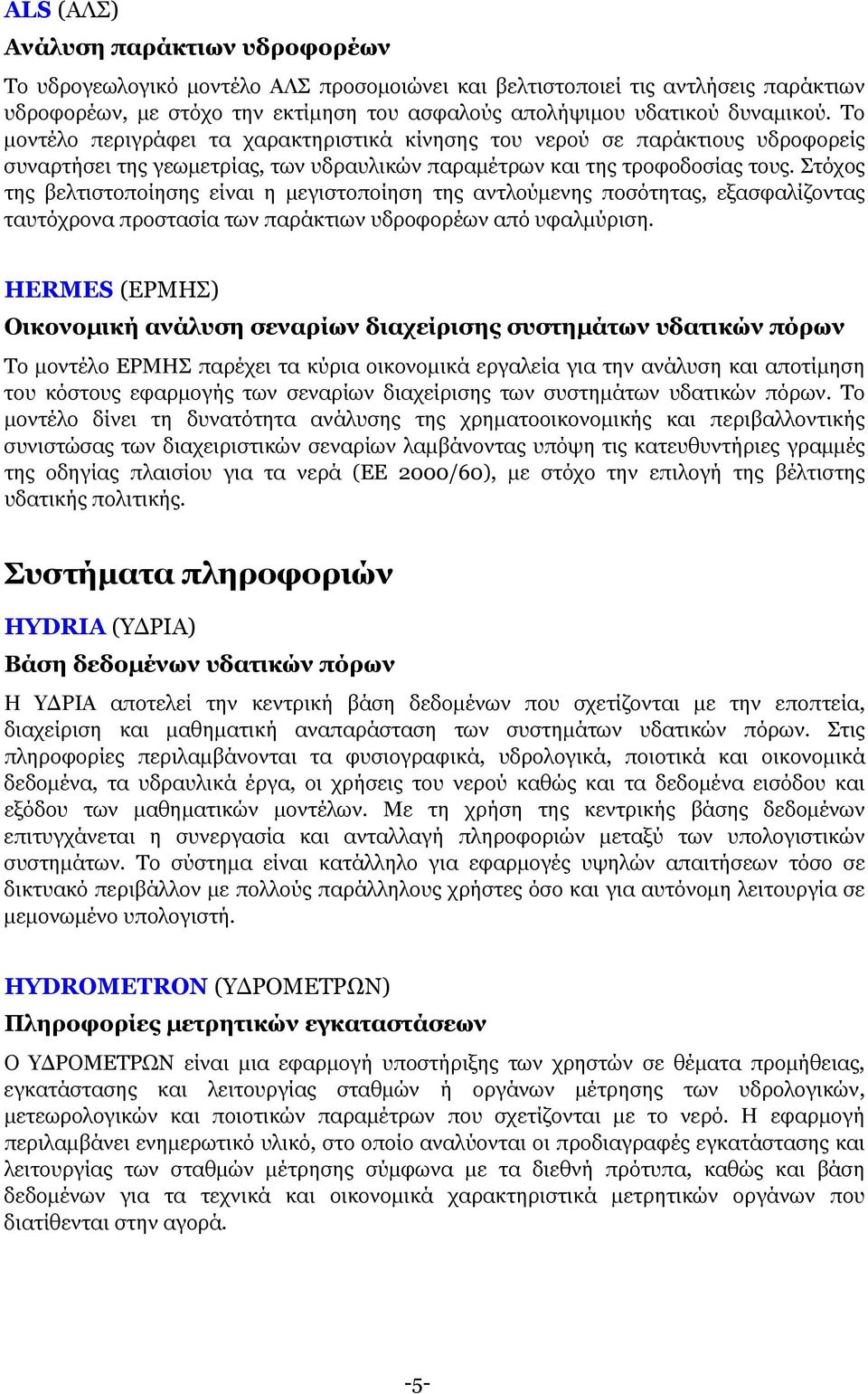 Στόχος της βελτιστοποίησης είναι η µεγιστοποίηση της αντλούµενης ποσότητας, εξασφαλίζοντας ταυτόχρονα προστασία των παράκτιων υδροφορέων από υφαλµύριση.