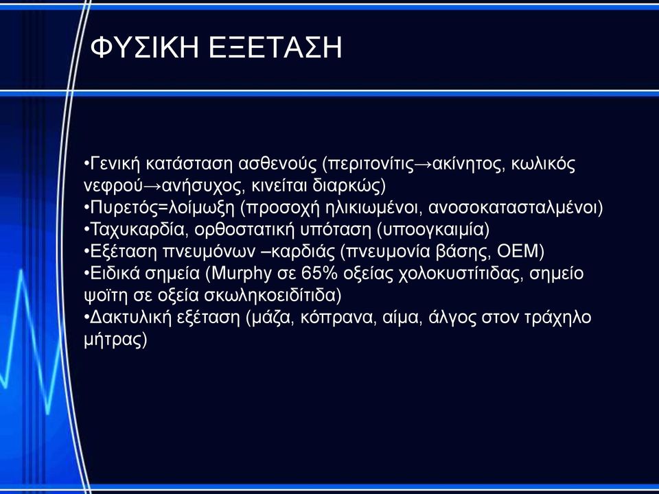 (υποογκαιμία) Εξέταση πνευμόνων καρδιάς (πνευμονία βάσης, ΟΕΜ) Ειδικά σημεία (Murphy σε 65% οξείας