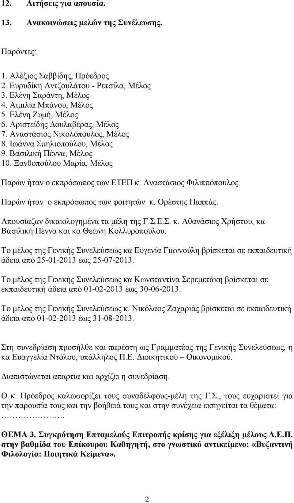 Ξανθοπούλου Μαρία, Μέλος Παρών ήταν ο εκπρόσωπος των ΕΤΕΠ κ. Αναστάσιος Φιλιππόπουλος. Παρών ήταν ο εκπρόσωπος των φοιτητών κ. Ορέστης Παππάς. Απουσίαζαν δικαιολογημένα τα μέλη της Γ.Σ.Ε.Σ. κ. Αθανάσιος Χρήστου, κα Βασιλική Πέννα και κα Θεώνη Κολλυροπούλου.