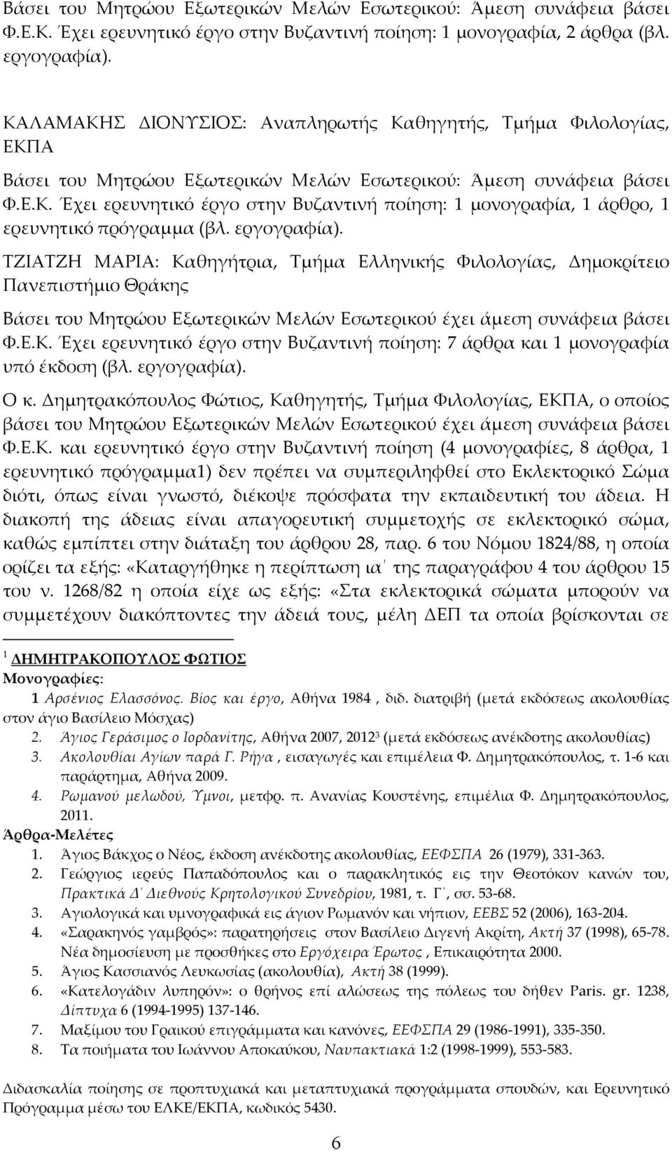 εργογραφία). ΤΖΙΑΤΖΗ ΜΑΡΙΑ: Καθηγήτρια, Τμήμα Ελληνικής Φιλολογίας, Δημοκρίτειο Πανεπιστήμιο Θράκης Βάσει του Μητρώου Εξωτερικών Μελών Εσωτερικού έχει άμεση συνάφεια βάσει Φ.Ε.Κ. Έχει ερευνητικό έργο στην Βυζαντινή ποίηση: 7 άρθρα και 1 μονογραφία υπό έκδοση (βλ.