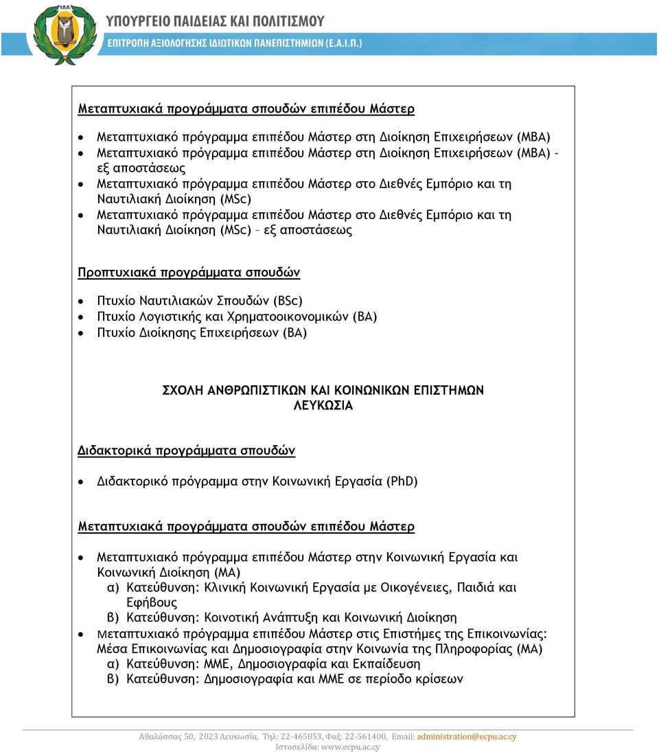 Χρηματοοικονομικών (ΒΑ) Πτυχίο Διοίκησης Επιχειρήσεων (ΒΑ) ΣΧΟΛΗ ΑΝΘΡΩΠΙΣΤΙΚΩΝ ΚΑΙ ΚΟΙΝΩΝΙΚΩΝ ΕΠΙΣΤΗΜΩΝ Διδακτορικό πρόγραμμα στην Κοινωνική Εργασία (PhD) Μεταπτυχιακό πρόγραμμα επιπέδου Μάστερ στην