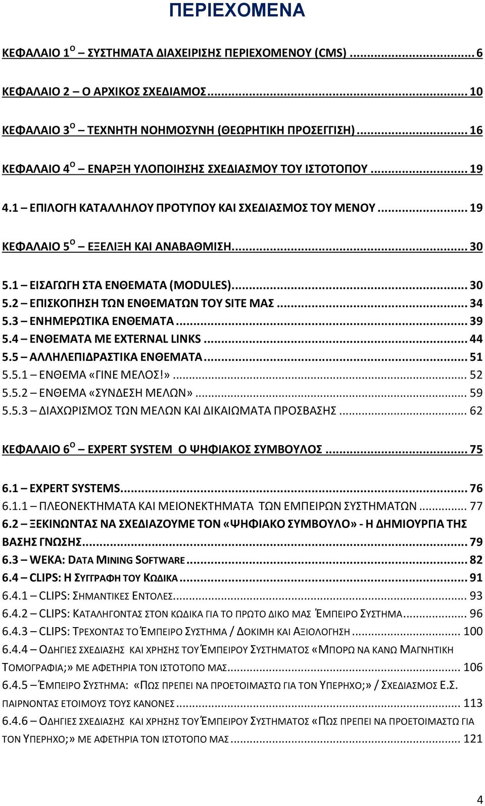 1 ΕΙΣΑΓΩΓΗ ΣΤΑ ΕΝΘΕΜΑΤΑ (MODULES)... 30 5.2 ΕΠΙΣΚΟΠΗΣΗ ΤΩΝ ΕΝΘΕΜΑΤΩΝ ΤΟΥ SITE ΜΑΣ... 34 5.3 ΕΝΗΜΕΡΩΤΙΚΑ ΕΝΘΕΜΑΤΑ... 39 5.4 ΕΝΘΕΜΑΤΑ ΜΕ EXTERNAL LINKS... 44 5.5 ΑΛΛΗΛΕΠΙΔΡΑΣΤΙΚΑ ΕΝΘΕΜΑΤΑ... 51 5.5.1 ΕΝΘΕΜΑ «ΓΙΝΕ ΜΕΛΟΣ!