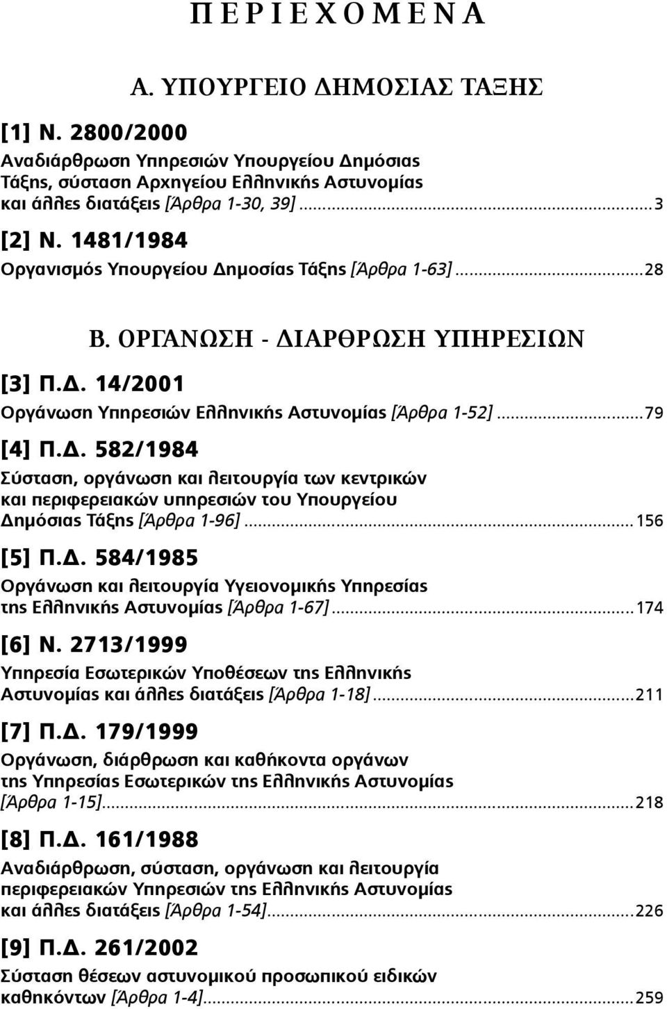 ..156 [5] Π.Δ. 584/1985 Οργάνωση και λειτουργία Υγειονοµικής Υπηρεσίας της Ελληνικής Αστυνοµίας [Άρθρα 1-67]...174 [6] Ν.