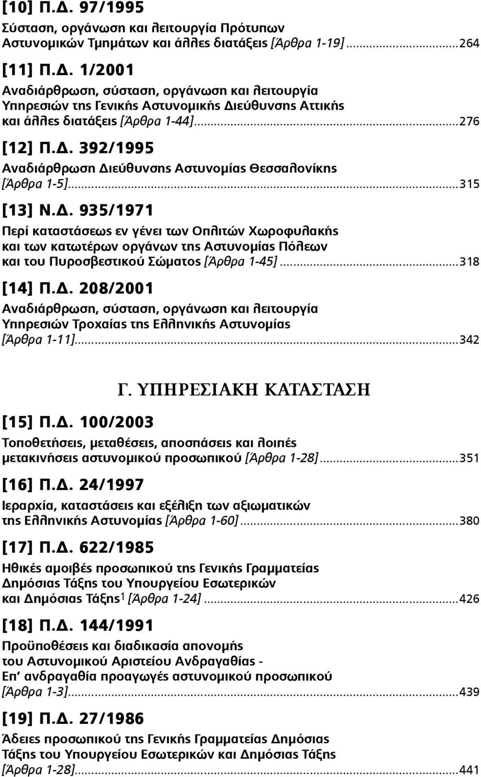 ..318 [14] Π.Δ. 208/2001 Υπηρεσιών Τροχαίας της Ελληνικής Αστυνοµίας [Άρθρα 1-11]...342 [15] Π.Δ. 100/2003 Γ.
