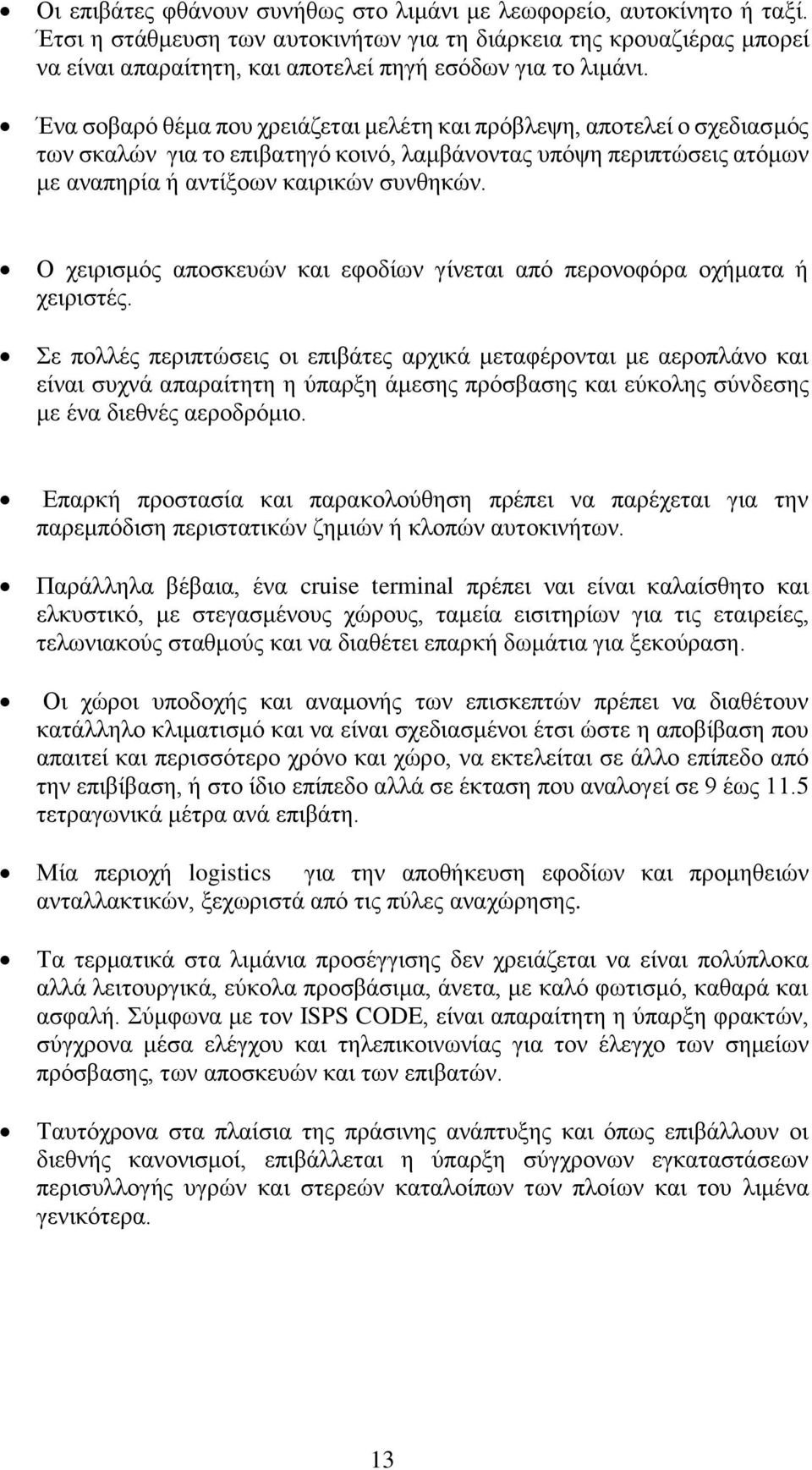 Ένα σοβαρό θέμα που χρειάζεται μελέτη και πρόβλεψη, αποτελεί ο σχεδιασμός των σκαλών για το επιβατηγό κοινό, λαμβάνοντας υπόψη περιπτώσεις ατόμων με αναπηρία ή αντίξοων καιρικών συνθηκών.