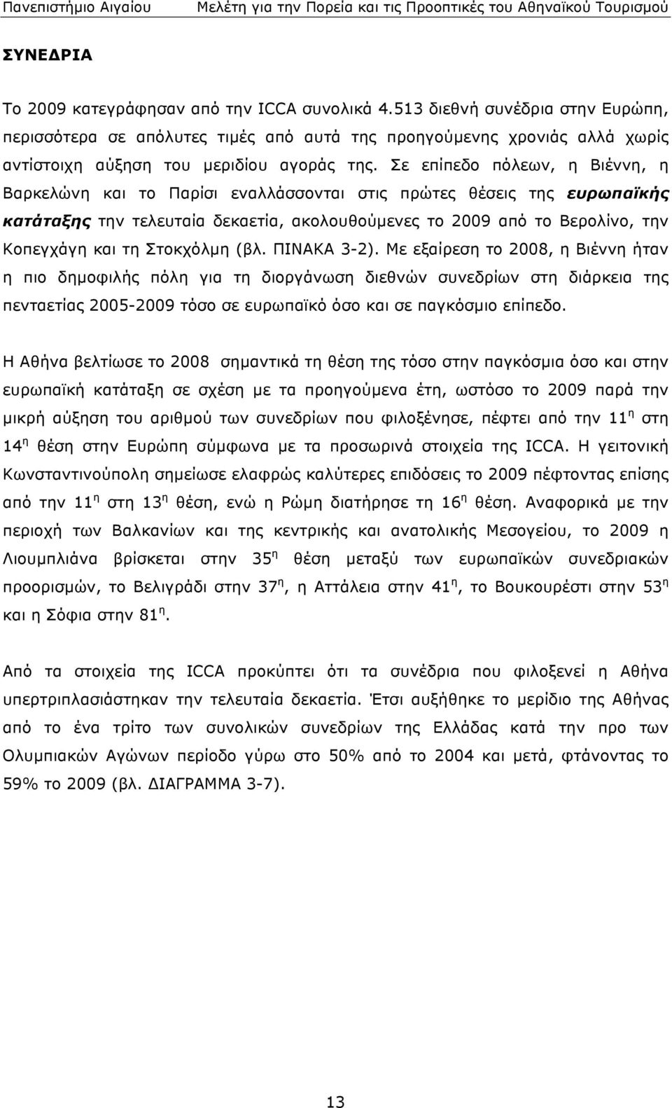 τη Στοκχόλµη (βλ ΠΙΝΑΚΑ 3-2) Με εξαίρεση το 2008, η Βιέννη ήταν η πιο δηµοφιλής πόλη για τη διοργάνωση διεθνών συνεδρίων στη διάρκεια της πενταετίας 2005-2009 τόσο σε ευρωπαϊκό όσο και σε παγκόσµιο