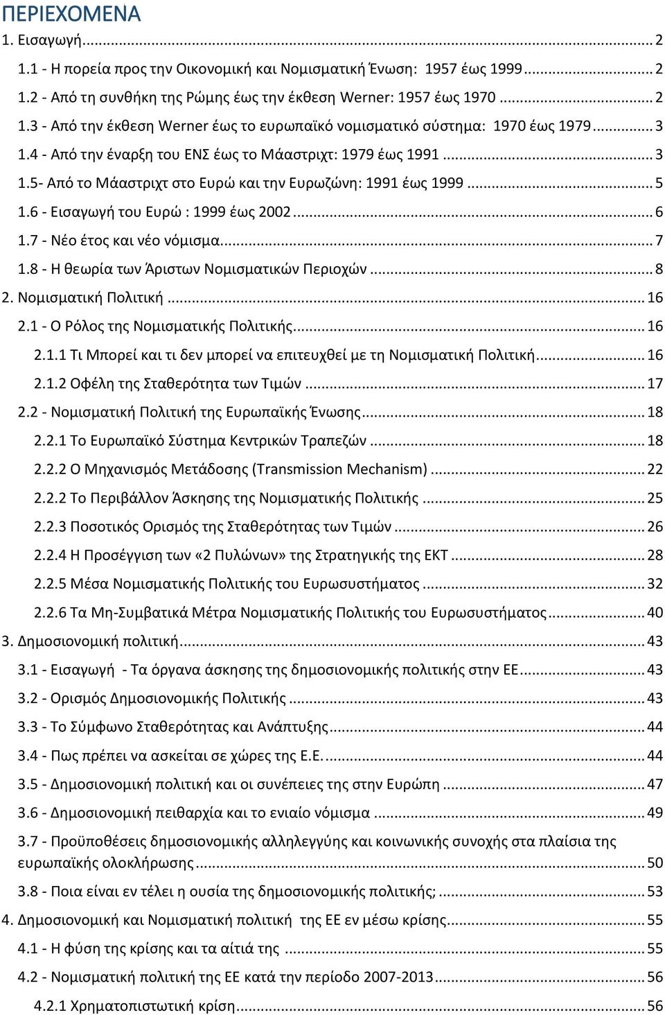 7 - Νέο έτος και νέο νόμισμα... 7 1.8 - Η θεωρία των Άριστων Νομισματικών Περιοχών... 8 2. Νομισματική Πολιτική... 16 2.1 - Ο Ρόλος της Νομισματικής Πολιτικής... 16 2.1.1 Τι Μπορεί και τι δεν μπορεί να επιτευχθεί με τη Νομισματική Πολιτική.