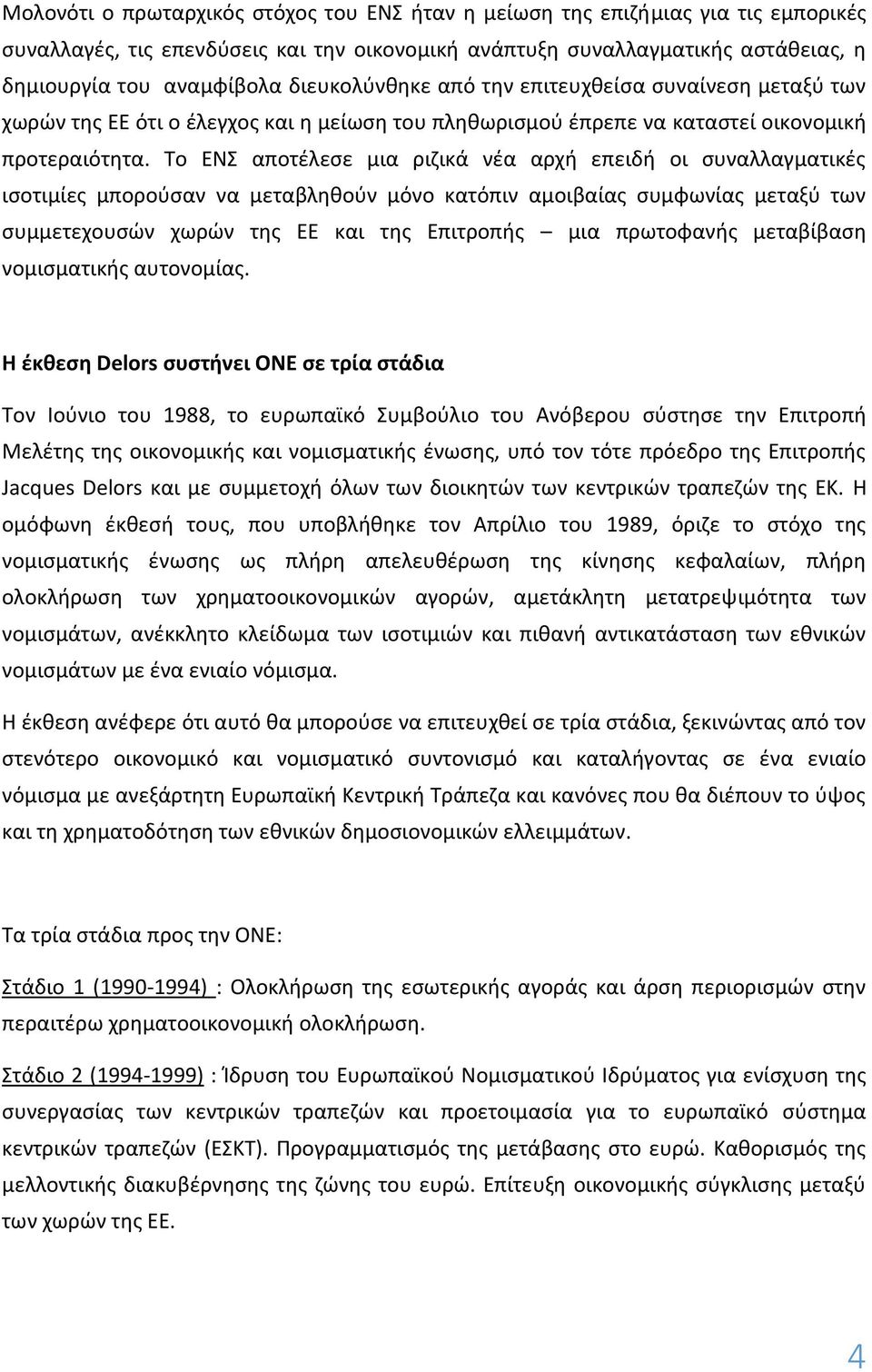 Το ΕΝΣ αποτέλεσε μια ριζικά νέα αρχή επειδή οι συναλλαγματικές ισοτιμίες μπορούσαν να μεταβληθούν μόνο κατόπιν αμοιβαίας συμφωνίας μεταξύ των συμμετεχουσών χωρών της ΕΕ και της Επιτροπής μια