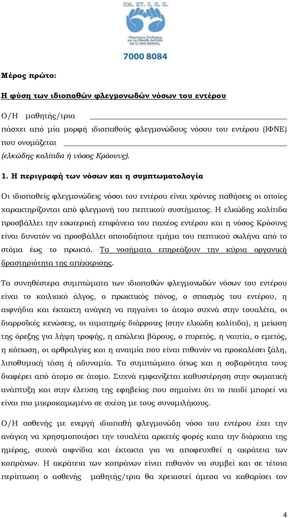 Η ελκώδης κολίτιδα προσβάλλει την εσωτερική επιφάνεια του παχέος εντέρου και η νόσος Κρόουνς είναι δυνατόν να προσβάλλει οποιοδήποτε τµήµα του πεπτικού σωλήνα από το στόµα έως το πρωκτό.