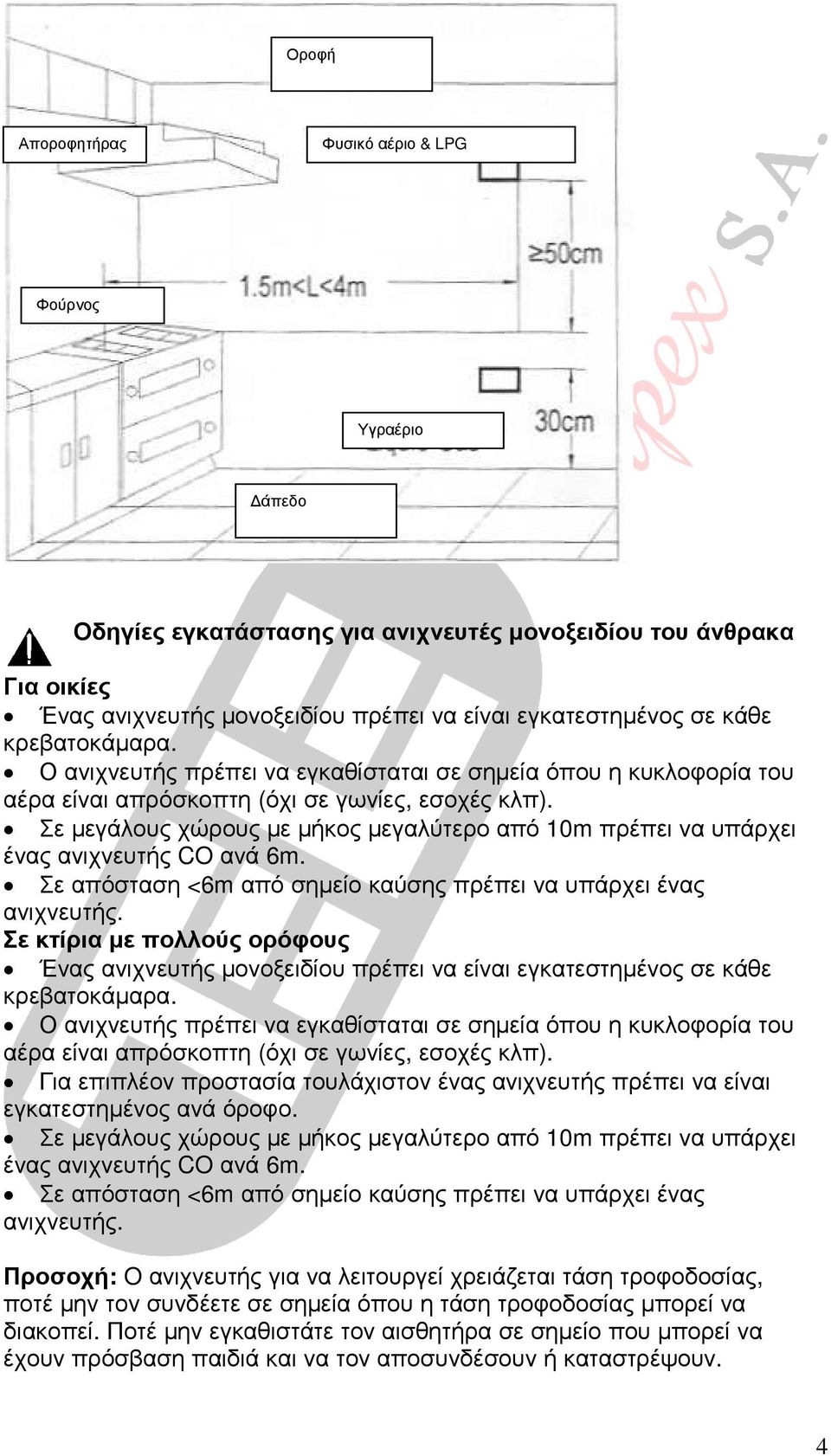 Σε µεγάλους χώρους µε µήκος µεγαλύτερο από 10m πρέπει να υπάρχει ένας ανιχνευτής CO ανά 6m. Σε απόσταση <6m από σηµείο καύσης πρέπει να υπάρχει ένας ανιχνευτής.