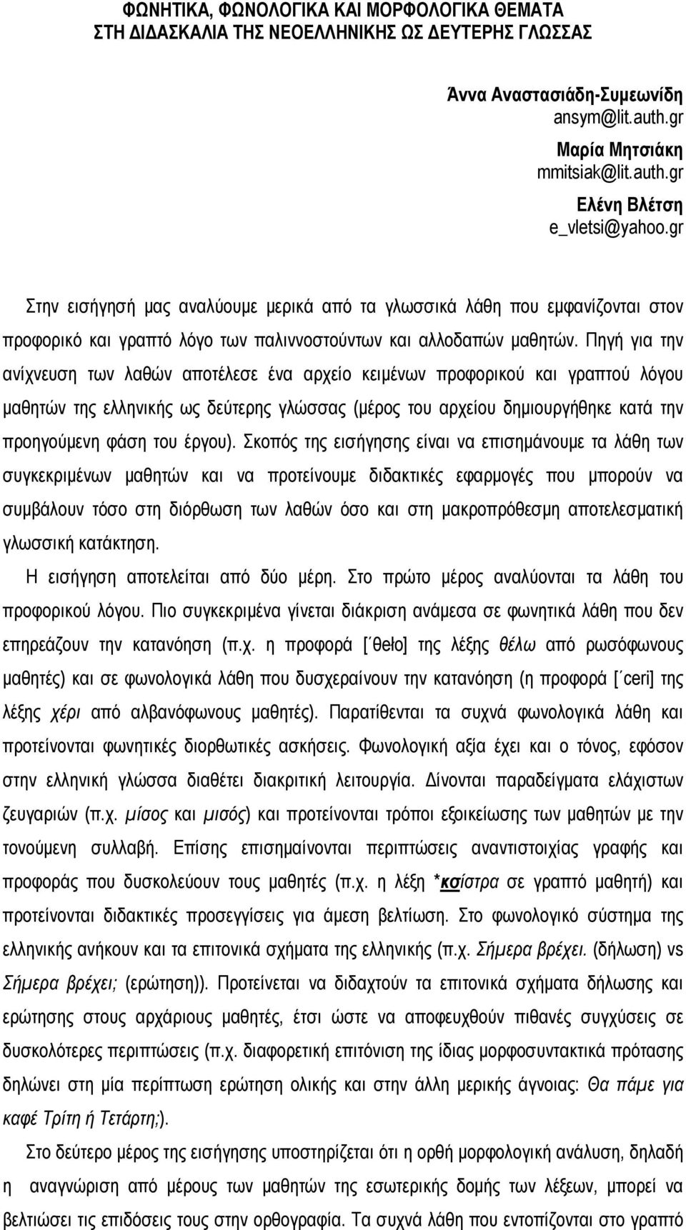 Πηγή για την ανίχνευση των λαθών αποτέλεσε ένα αρχείο κειμένων προφορικού και γραπτού λόγου μαθητών της ελληνικής ως δεύτερης γλώσσας (μέρος του αρχείου δημιουργήθηκε κατά την προηγούμενη φάση του