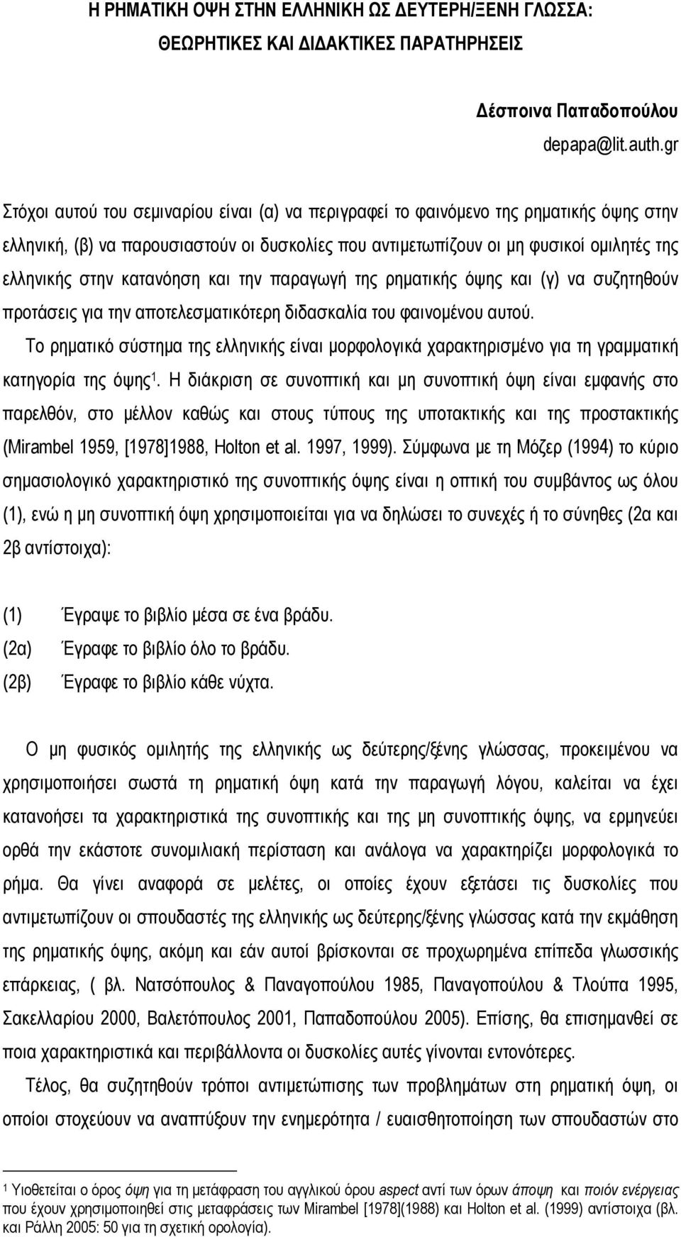 κατανόηση και την παραγωγή της ρηματικής όψης και (γ) να συζητηθούν προτάσεις για την αποτελεσματικότερη διδασκαλία του φαινομένου αυτού.