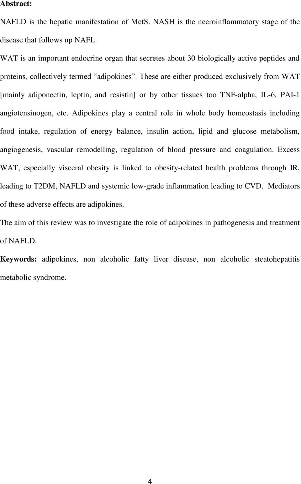 These are either produced exclusively from WAT [mainly adiponectin, leptin, and resistin] or by other tissues too TNF-alpha, IL-6, PAI-1 angiotensinogen, etc.