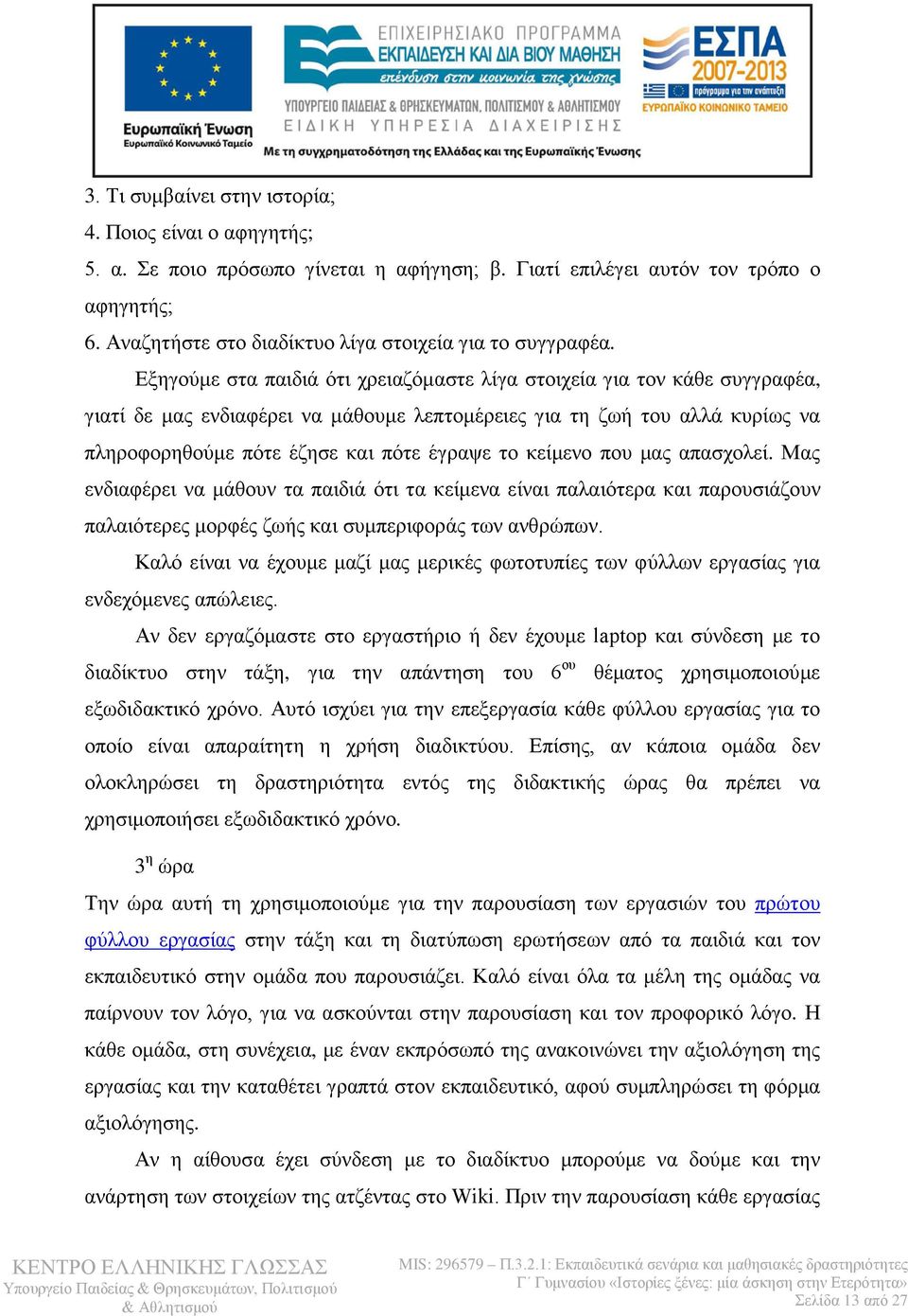 Εξηγούμε στα παιδιά ότι χρειαζόμαστε λίγα στοιχεία για τον κάθε συγγραφέα, γιατί δε μας ενδιαφέρει να μάθουμε λεπτομέρειες για τη ζωή του αλλά κυρίως να πληροφορηθούμε πότε έζησε και πότε έγραψε το