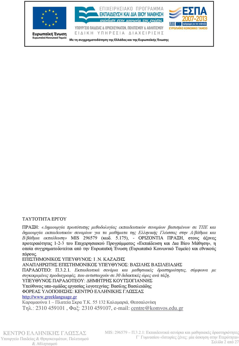 175), - ΟΡΙΖΟΝΤΙΑ ΠΡΑΞΗ, στους άξονες προτεραιότητας 1-2-3 του Επιχειρησιακού Προγράμματος «Εκπαίδευση και Δια Βίου Μάθηση», η οποία συγχρηματοδοτείται από την Ευρωπαϊκή Ένωση (Ευρωπαϊκό Κοινωνικό