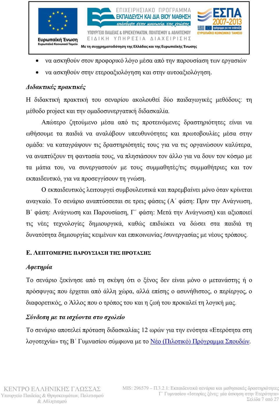 Απώτερο ζητούμενο μέσα από τις προτεινόμενες δραστηριότητες είναι να ωθήσουμε τα παιδιά να αναλάβουν υπευθυνότητες και πρωτοβουλίες μέσα στην ομάδα: να καταγράψουν τις δραστηριότητές τους για να τις