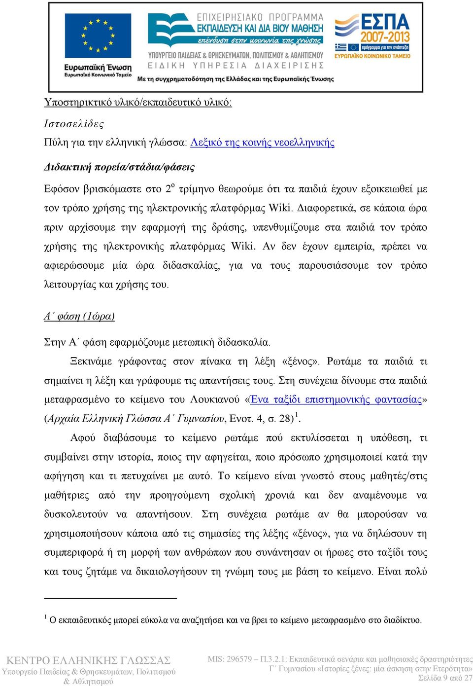 Διαφορετικά, σε κάποια ώρα πριν αρχίσουμε την εφαρμογή της δράσης, υπενθυμίζουμε στα παιδιά τον τρόπο χρήσης της ηλεκτρονικής πλατφόρμας Wiki.