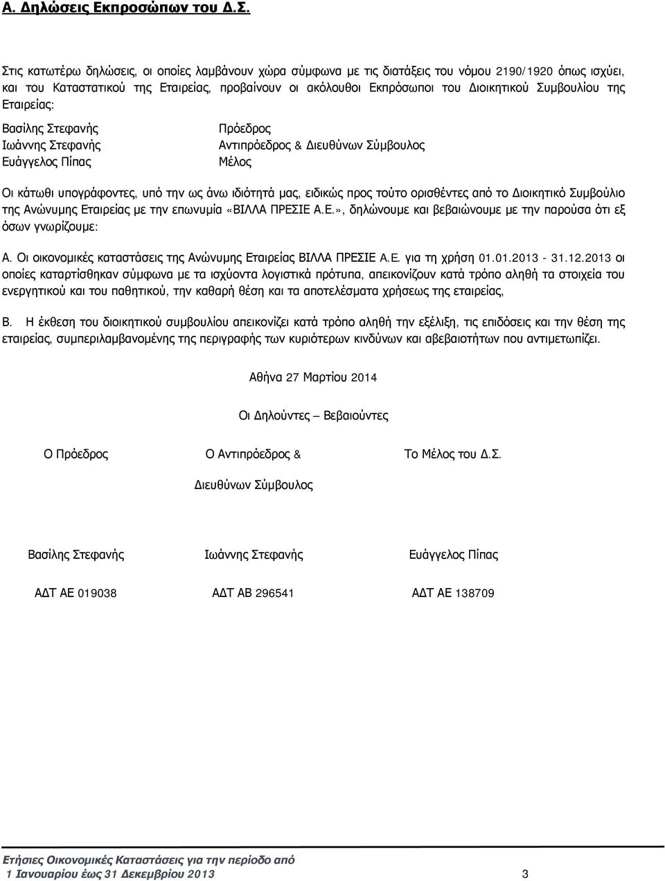 Συμβουλίου της Εταιρείας: Βασίλης Στεφανής Ιωάννης Στεφανής Ευάγγελος Πίπας Πρόεδρος Αντιπρόεδρος & Διευθύνων Σύμβουλος Μέλος Οι κάτωθι υπογράφοντες, υπό την ως άνω ιδιότητά μας, ειδικώς προς τούτο