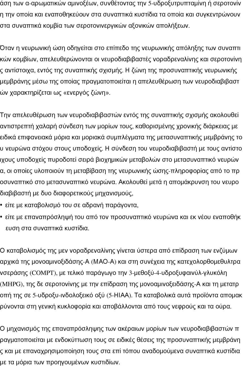 Όταν η νευρωνική ώση οδηγείται στο επίπεδο της νευρωνικής απόληξης των συναπτι κών κομβίων, απελευθερώνονται οι νευροδιαβιβαστές νοραδρεναλίνης και σεροτονίνη ς αντίστοιχα, εντός της συναπτικής