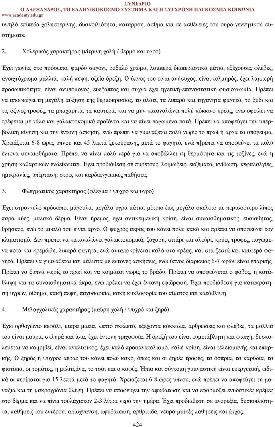 Ο ύπνος του είναι ανήσυχος, είναι τολμηρός, έχει λαμπερή προσωπικότητα, είναι ανυπόμονος, ευέξαπτος και συχνά έχει ηγετική-επαναστατική φυσιογνωμία.