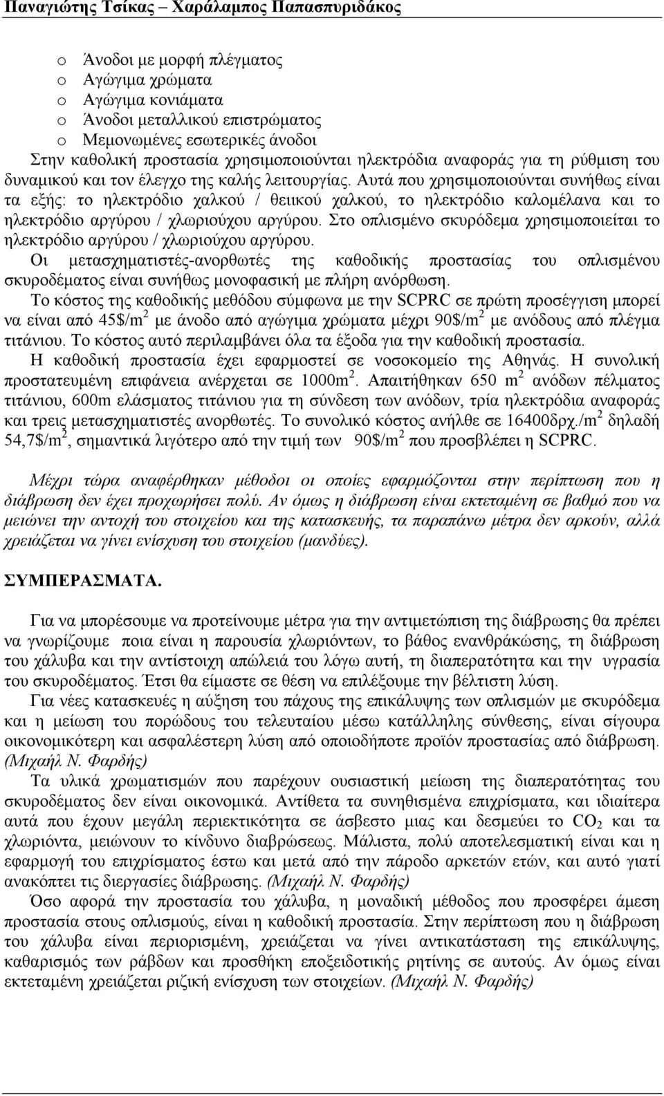 Αυτά που χρησιμοποιούνται συνήθως είναι τα εξής: το ηλεκτρόδιο χαλκού / θειικού χαλκού, το ηλεκτρόδιο καλομέλανα και το ηλεκτρόδιο αργύρου / χλωριούχου αργύρου.