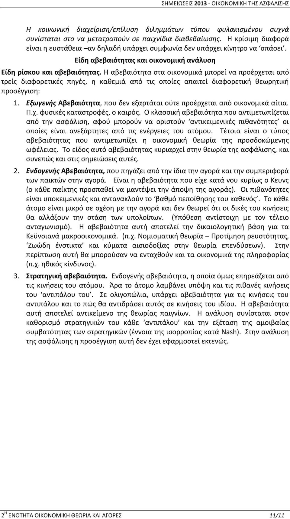 Η αβεβαιότητα στα οικονομικά μπορεί να προέρχεται από τρείς διαφορετικές πηγές, η καθεμιά από τις οποίες απαιτεί διαφορετική θεωρητική προσέγγιση: 1.