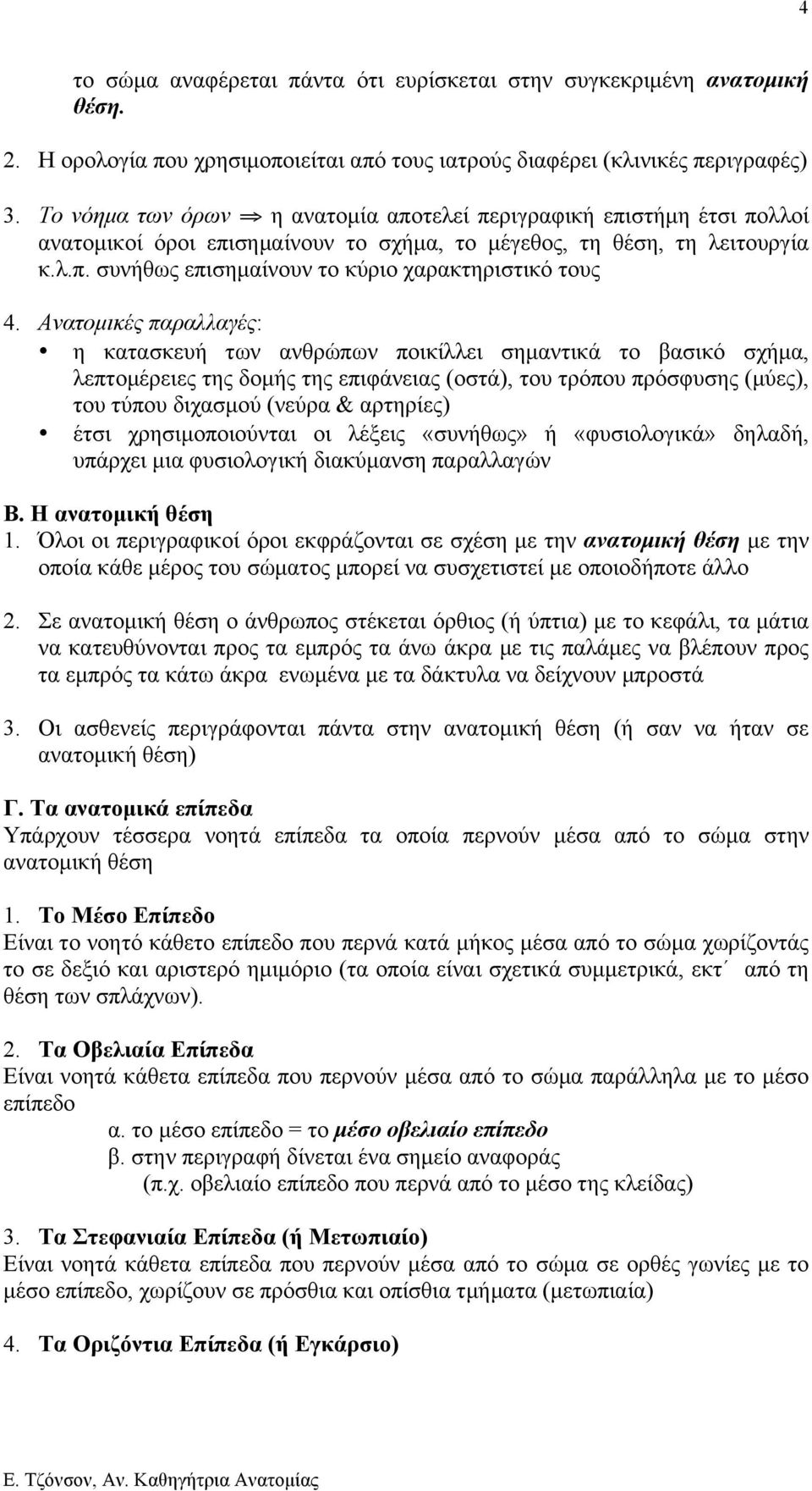 Ανατοµικές παραλλαγές: η κατασκευή των ανθρώπων ποικίλλει σηµαντικά το βασικό σχήµα, λεπτοµέρειες της δοµής της επιφάνειας (οστά), του τρόπου πρόσφυσης (µύες), του τύπου διχασµού (νεύρα & αρτηρίες)