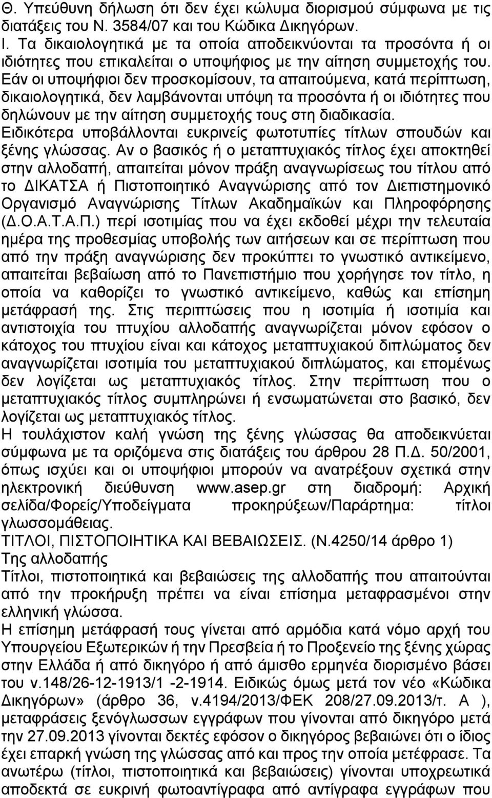 Εάν οι υποψήφιοι δεν προσκομίσουν, τα απαιτούμενα, κατά περίπτωση, δικαιολογητικά, δεν λαμβάνονται υπόψη τα προσόντα ή οι ιδιότητες που δηλώνουν με την αίτηση συμμετοχής τους στη διαδικασία.