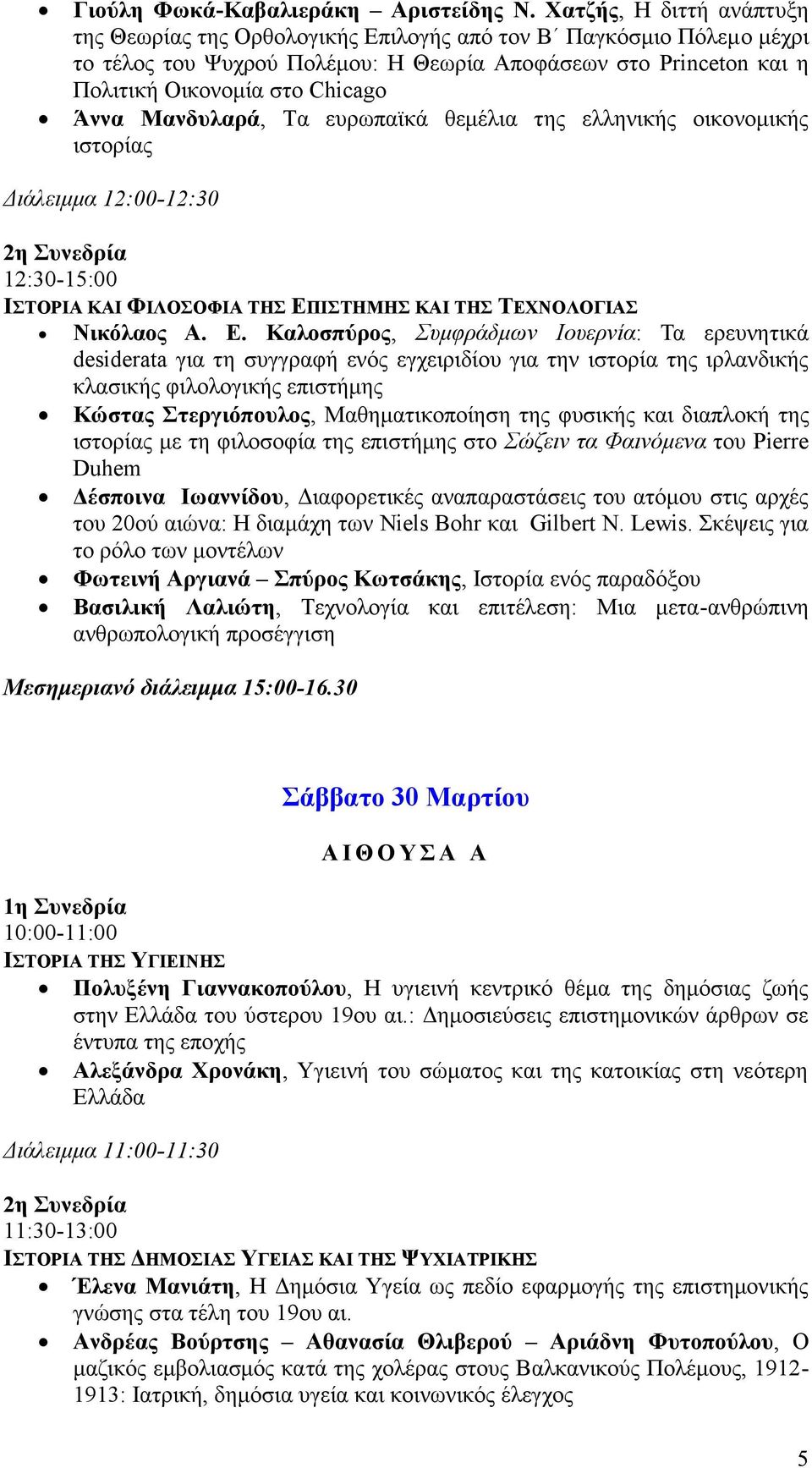 Μανδυλαρά, Τα ευρωπαϊκά θεμέλια της ελληνικής οικονομικής ιστορίας Διάλειμμα 12:00-12:30 12:30-15:00 ΙΣΤΟΡΙΑ ΚΑΙ ΦΙΛΟΣΟΦΙΑ ΤΗΣ ΕΠ